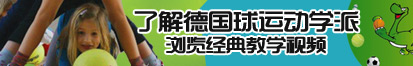 嗯啊欧美操逼了解德国球运动学派，浏览经典教学视频。